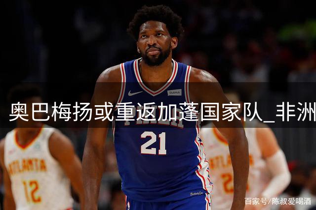 奥巴梅扬或重返加蓬国家队 非洲杯仍存续战可能